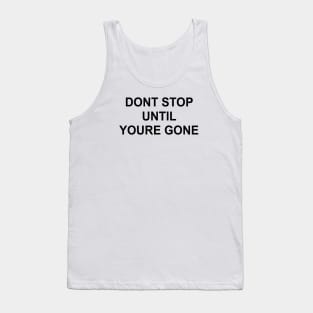 DON'T STOP UNTIL YOU'RE GONE Tank Top